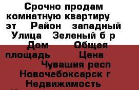 Срочно продам 2-комнатную квартиру, 4/5 эт. › Район ­ западный › Улица ­ Зеленый б-р › Дом ­ 7 › Общая площадь ­ 54 › Цена ­ 1 700 000 - Чувашия респ., Новочебоксарск г. Недвижимость » Квартиры продажа   . Чувашия респ.,Новочебоксарск г.